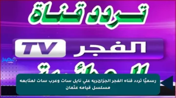 رسميًا تردد قناة الفجر الجزائرية على نايل سات وعرب سات لمتابعة مسلسل قيامة عثمان